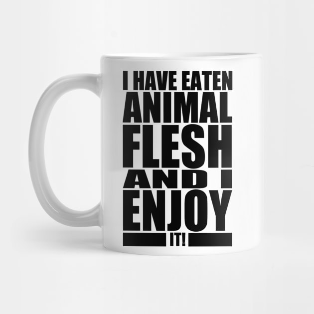 I HAVE EATEN ANIMAL FLESH AND I ENJOY IT! by Rick714